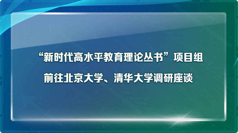 “新时代高水平教育理论丛书”项目组前往北京大学、清华大学调研座谈