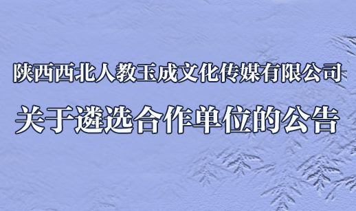陕西西北人教玉成文化传媒有限公司关于遴选合作单位的公告