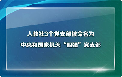 人教社3个党支部被命名为中央和国家机关“四强”党支部（2023年11月9日）